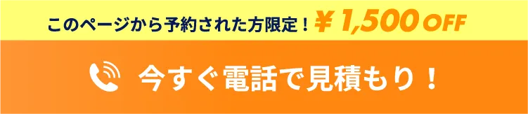 このページから予約された方限定1500円OFF。今すぐ電話で見積もり！